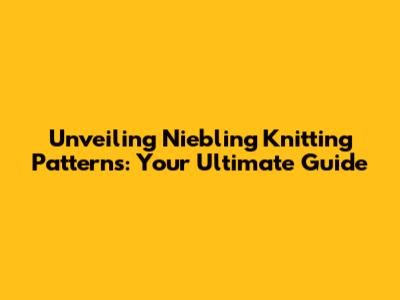 Unveiling Niebling Knitting Patterns: Your Ultimate Guide