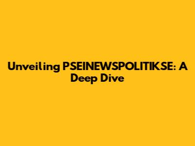 Unveiling PSEINEWSPOLITIKSE: A Deep Dive
