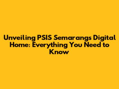 Unveiling PSIS Semarang's Digital Home: Everything You Need to Know