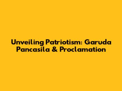Unveiling Patriotism: Garuda Pancasila & Proclamation