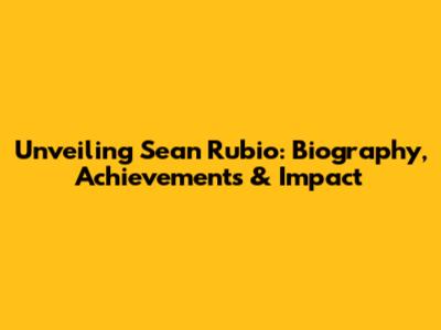 Unveiling Sean Rubio: Biography, Achievements & Impact
