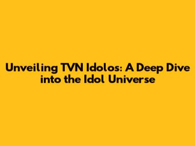 Unveiling TVN Idolos: A Deep Dive into the Idol Universe