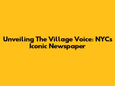 Unveiling The Village Voice: NYC's Iconic Newspaper