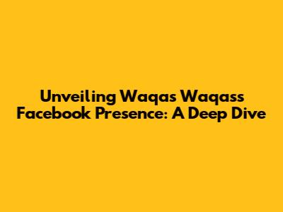 Unveiling Waqas Waqas's Facebook Presence: A Deep Dive