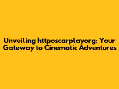 Unveiling httposcarplayorg: Your Gateway to Cinematic Adventures