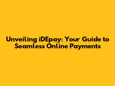 Unveiling iDEpay: Your Guide to Seamless Online Payments