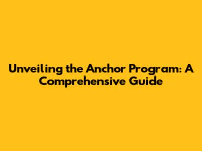 Unveiling the Anchor Program: A Comprehensive Guide