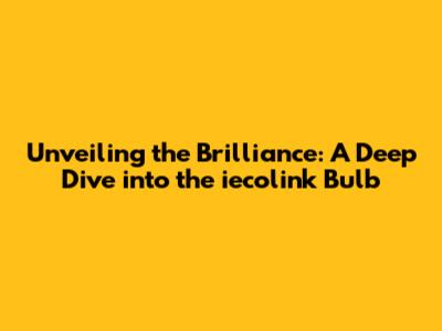 Unveiling the Brilliance: A Deep Dive into the iecolink Bulb