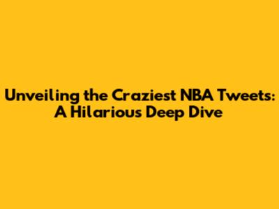 Unveiling the Craziest NBA Tweets: A Hilarious Deep Dive