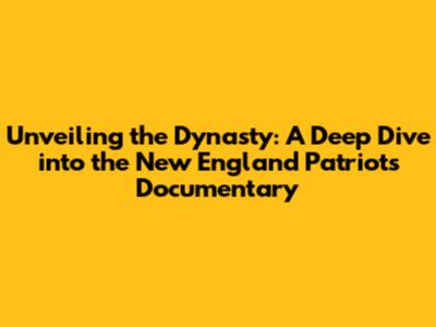 Unveiling the Dynasty: A Deep Dive into the New England Patriots Documentary