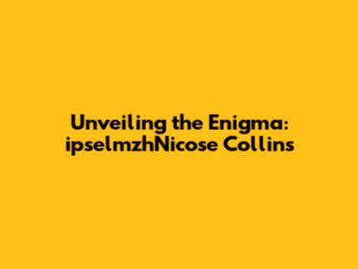 Unveiling the Enigma: ipselmzhNicose Collins