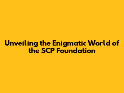 Unveiling the Enigmatic World of the SCP Foundation