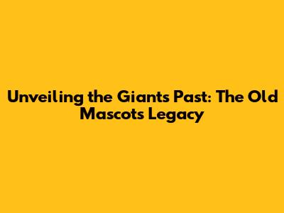 Unveiling the Giants' Past: The Old Mascot's Legacy