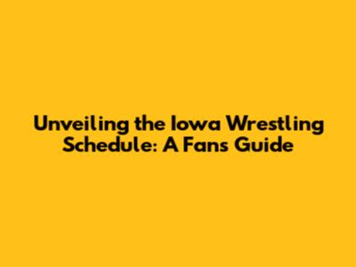 Unveiling the Iowa Wrestling Schedule: A Fan's Guide