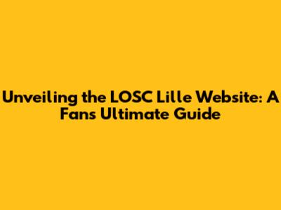 Unveiling the LOSC Lille Website: A Fan's Ultimate Guide