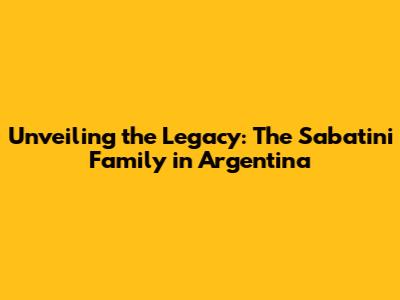 Unveiling the Legacy: The Sabatini Family in Argentina
