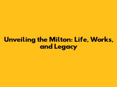 Unveiling the Milton: Life, Works, and Legacy