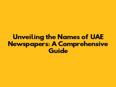 Unveiling the Names of UAE Newspapers: A Comprehensive Guide