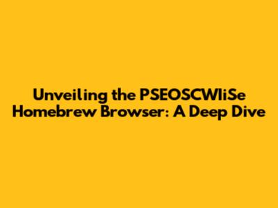 Unveiling the PSEOSCWIiSe Homebrew Browser: A Deep Dive