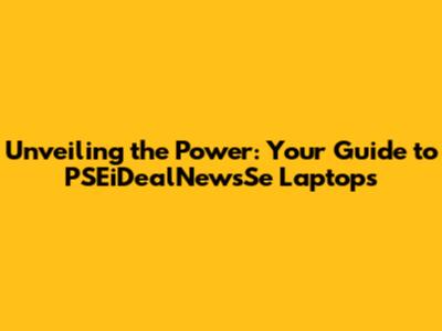 Unveiling the Power: Your Guide to PSEiDealNewsSe Laptops