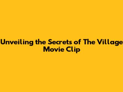 Unveiling the Secrets of 'The Village' Movie Clip