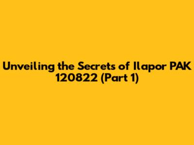 Unveiling the Secrets of Ilapor PAK 120822 (Part 1)