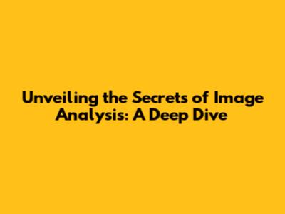 Unveiling the Secrets of Image Analysis: A Deep Dive
