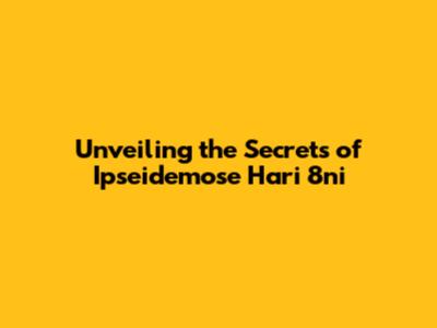 Unveiling the Secrets of Ipseidemose Hari 8ni