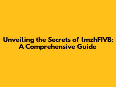Unveiling the Secrets of lmzhFIVB: A Comprehensive Guide