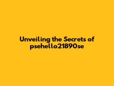 Unveiling the Secrets of psehello21890se