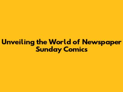 Unveiling the World of Newspaper Sunday Comics