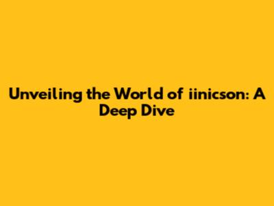 Unveiling the World of iinicson: A Deep Dive