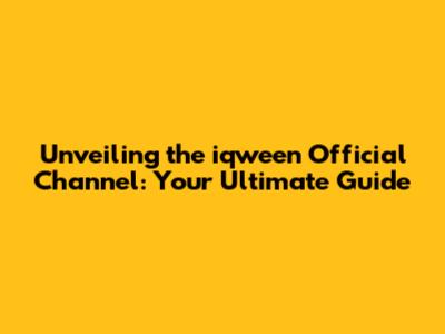 Unveiling the iqween Official Channel: Your Ultimate Guide