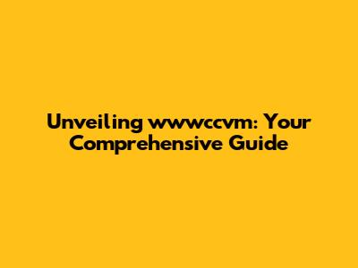 Unveiling wwwccvm: Your Comprehensive Guide