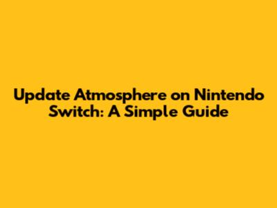 Update Atmosphere on Nintendo Switch: A Simple Guide