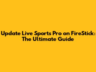 Update Live Sports Pro on FireStick: The Ultimate Guide
