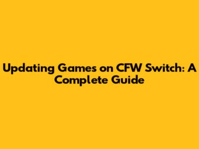 Updating Games on CFW Switch: A Complete Guide
