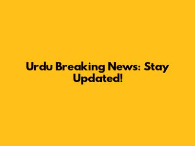Urdu Breaking News: Stay Updated!