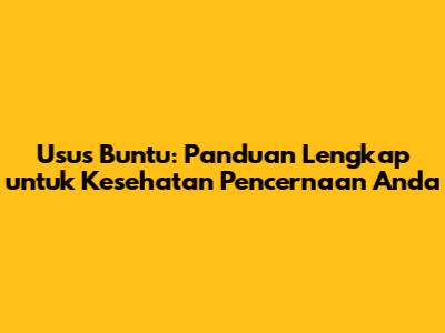 Usus Buntu: Panduan Lengkap untuk Kesehatan Pencernaan Anda