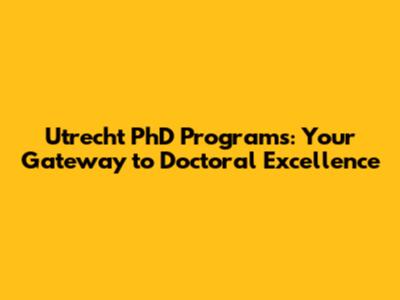Utrecht PhD Programs: Your Gateway to Doctoral Excellence