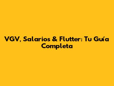 VGV, Salarios & Flutter: Tu Guía Completa