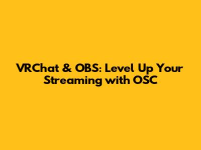 VRChat & OBS: Level Up Your Streaming with OSC