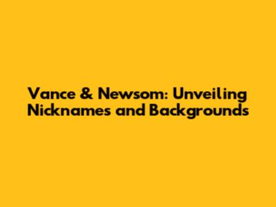 Vance & Newsom: Unveiling Nicknames and Backgrounds