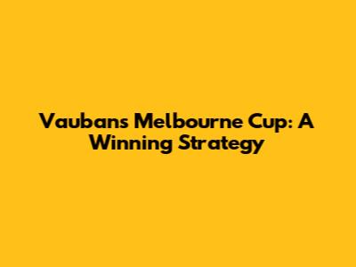 Vauban's Melbourne Cup: A Winning Strategy