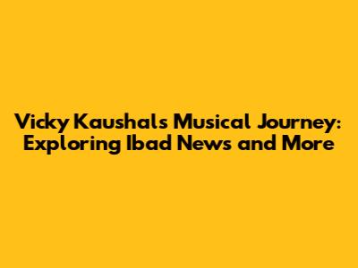 Vicky Kaushal's Musical Journey: Exploring "Ibad News" and More