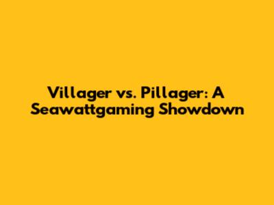 Villager vs. Pillager: A Seawattgaming Showdown