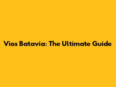Vios Batavia: The Ultimate Guide