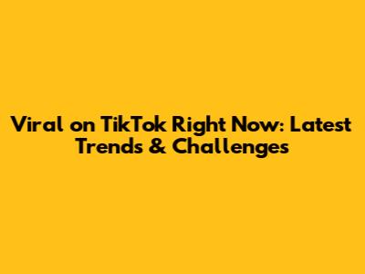 Viral on TikTok Right Now: Latest Trends & Challenges