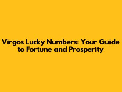 Virgo's Lucky Numbers: Your Guide to Fortune and Prosperity