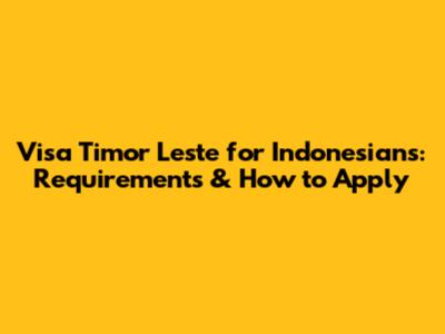 Visa Timor Leste for Indonesians: Requirements & How to Apply